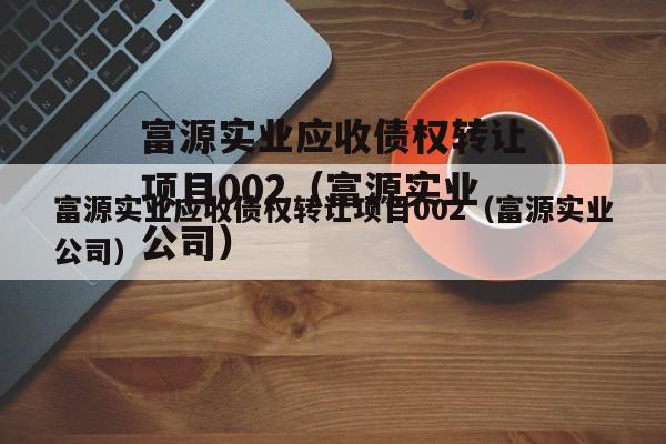 富源实业应收债权转让项目002（富源实业公司）