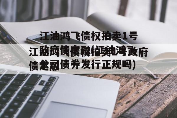 江油鸿飞债权拍卖1号政府债定融(江油鸿飞公司债券发行正规吗)