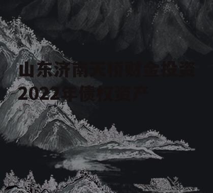 山东济南天桥财金投资2022年债权资产