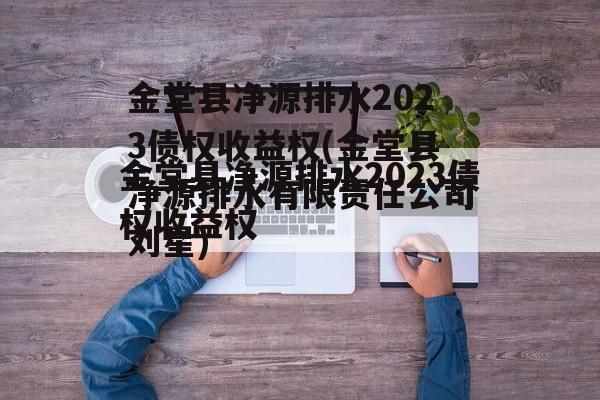 金堂县净源排水2023债权收益权(金堂县净源排水有限责任公司刘星)