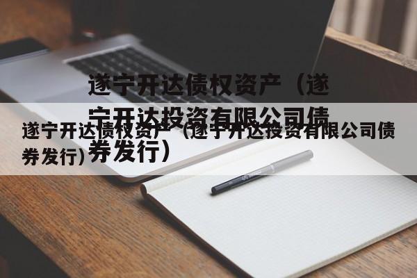 遂宁开达债权资产（遂宁开达投资有限公司债券发行）