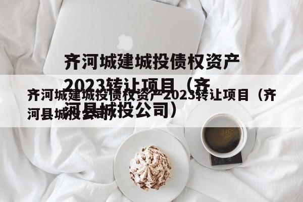 齐河城建城投债权资产2023转让项目（齐河县城投公司）