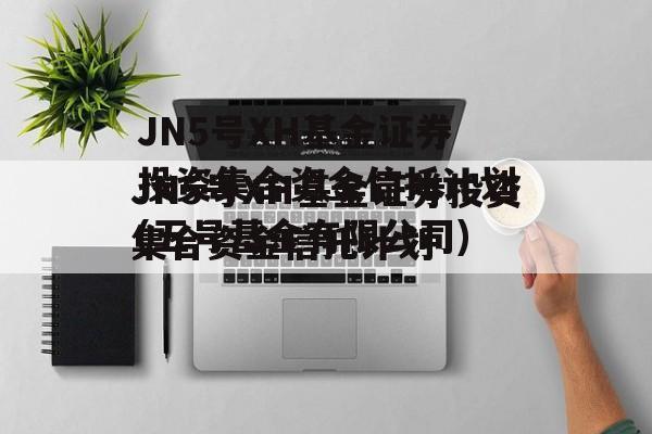 JN5号XH基金证券投资集合资金信托计划(五号基金有限公司)