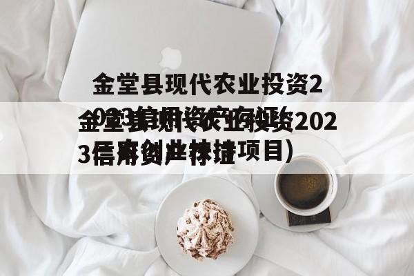 金堂县现代农业投资2023信用资产存证(三农创业扶持项目)