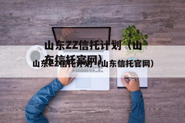 山东ZZ信托计划（山东信托官网）