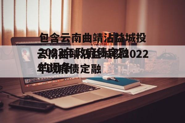 包含云南曲靖沾益城投2022年政府债定融的词条