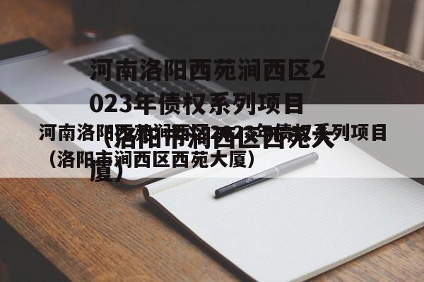 河南洛阳西苑涧西区2023年债权系列项目（洛阳市涧西区西苑大厦）