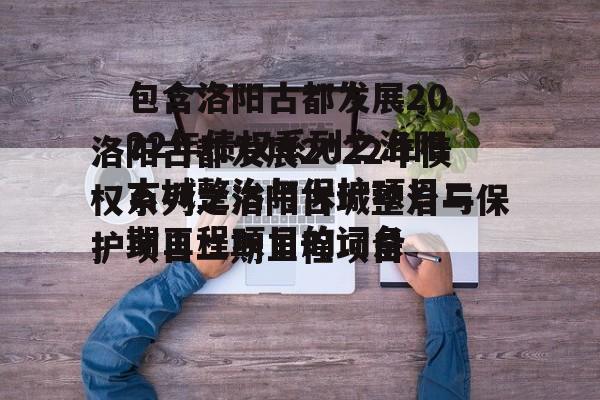 包含洛阳古都发展2022年债权系列之洛阳古城整治与保护项目二期工程项目的词条