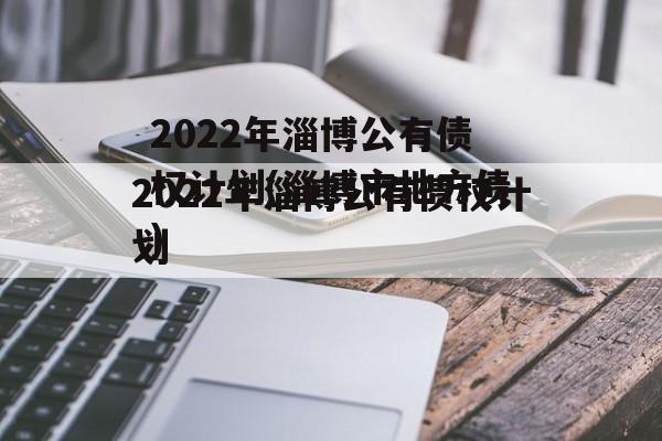 2022年淄博公有债权计划(淄博市地方债)