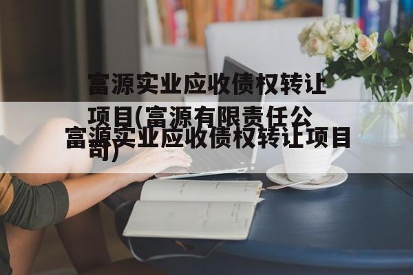 富源实业应收债权转让项目(富源有限责任公司)