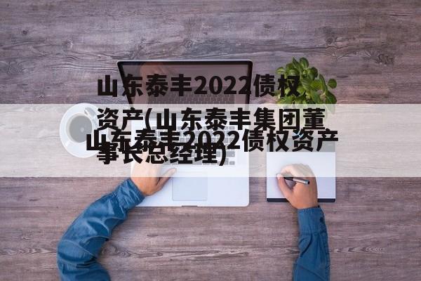 山东泰丰2022债权资产(山东泰丰集团董事长总经理)