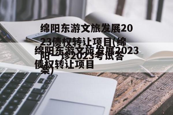 绵阳东游文旅发展2023债权转让项目(绵阳一诊2023考试答案)