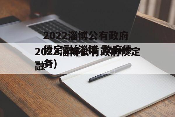 2022淄博公有政府债定融(淄博 政府债务)