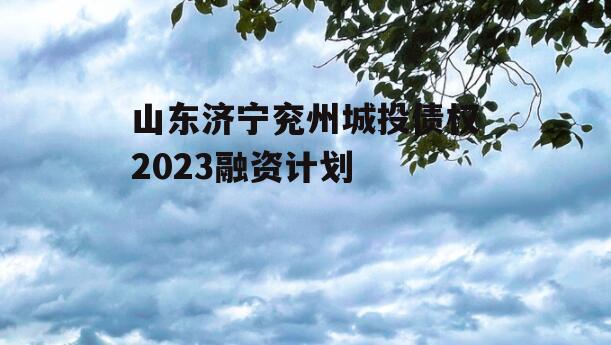 山东济宁兖州城投债权2023融资计划