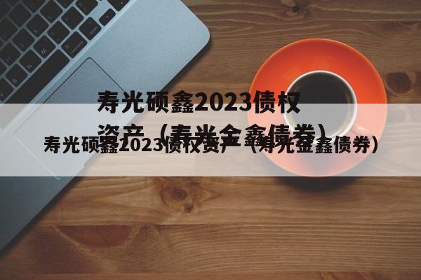 寿光硕鑫2023债权资产（寿光金鑫债券）