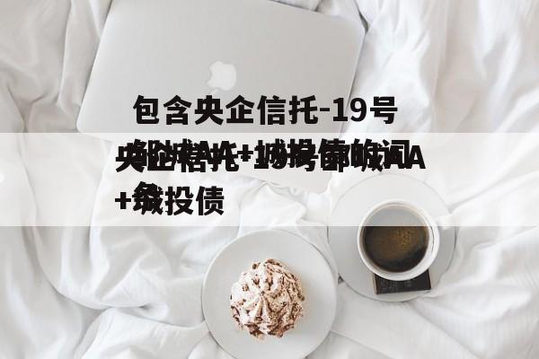 包含央企信托-19号邹城AA+城投债的词条