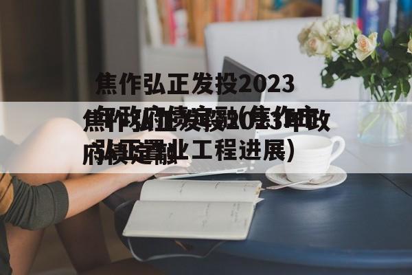 焦作弘正发投2023年政府债定融(焦作市弘正置业工程进展)