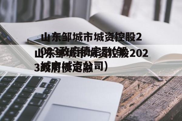 山东邹城市城资控股2023政府债定融(邹城市城资公司)