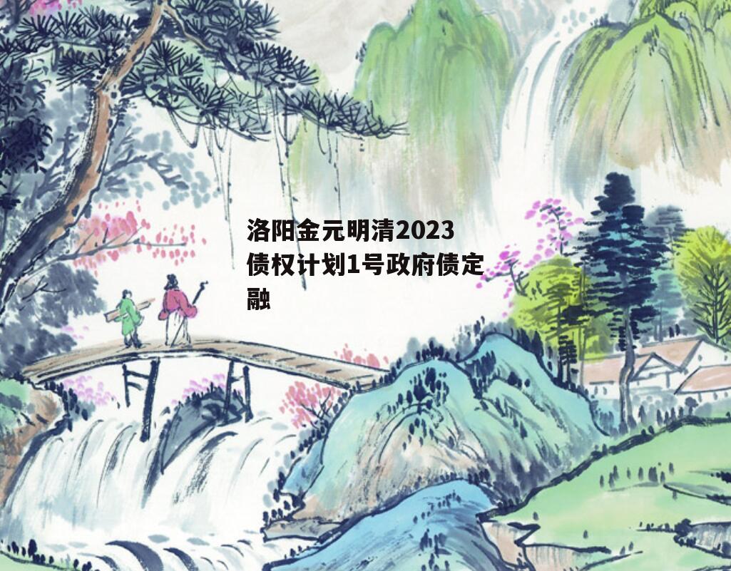 洛阳金元明清2023债权计划1号政府债定融