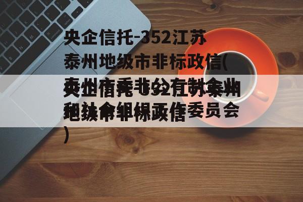 央企信托-352江苏泰州地级市非标政信(泰州市委非公有制企业和社会组织工作委员会)