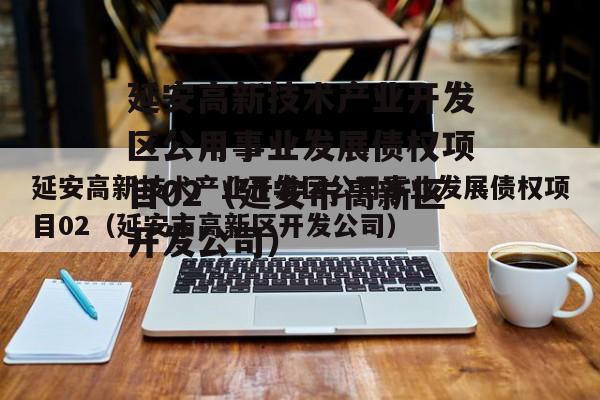 延安高新技术产业开发区公用事业发展债权项目02（延安市高新区开发公司）
