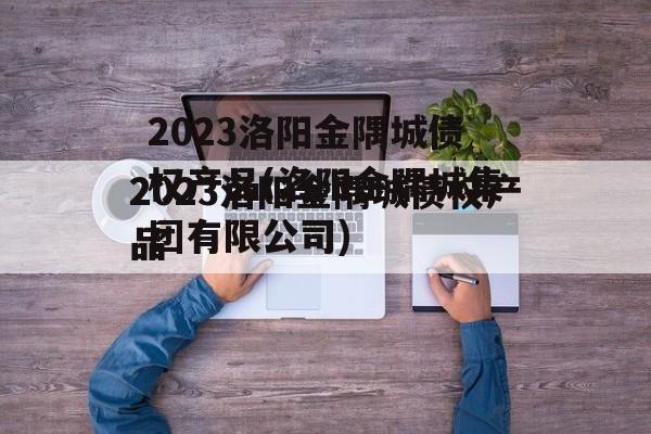 2023洛阳金隅城债权产品(洛阳金隅城集团有限公司)