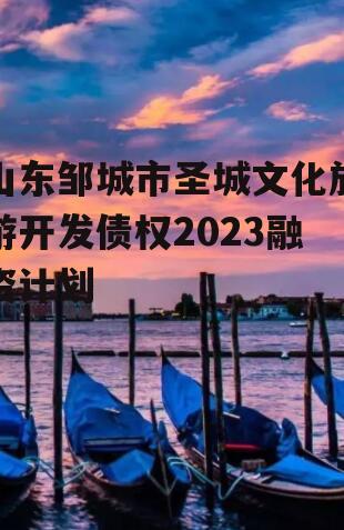 山东邹城市圣城文化旅游开发债权2023融资计划