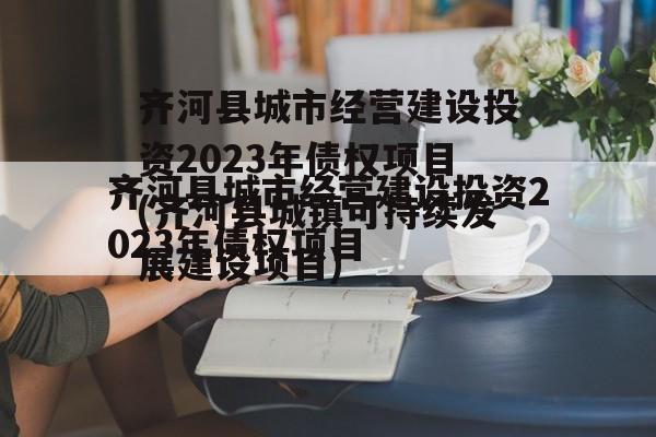 齐河县城市经营建设投资2023年债权项目(齐河县城镇可持续发展建设项目)