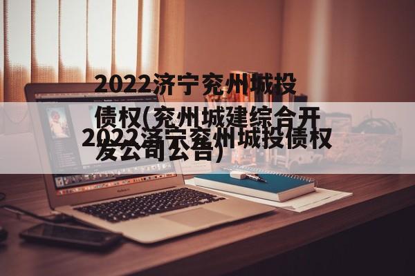 2022济宁兖州城投债权(兖州城建综合开发公司公告)