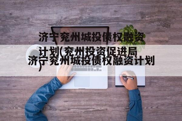 济宁兖州城投债权融资计划(兖州投资促进局)