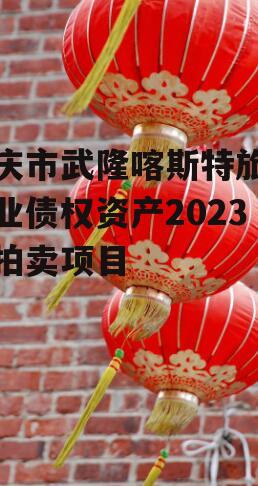 重庆市武隆喀斯特旅游产业债权资产2023年拍卖项目