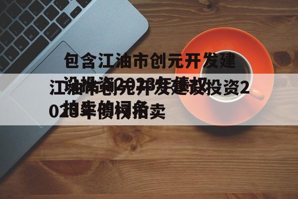 包含江油市创元开发建设投资2023年债权拍卖的词条