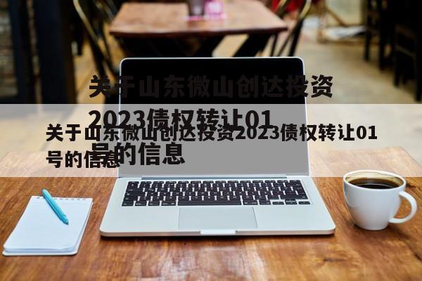 关于山东微山创达投资2023债权转让01号的信息