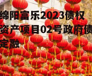 绵阳富乐2023债权资产项目02号政府债定融