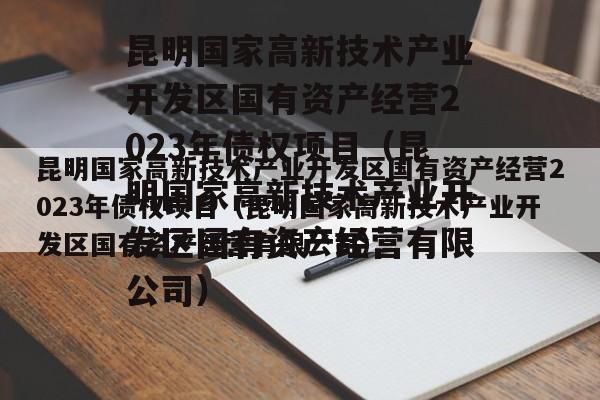 昆明国家高新技术产业开发区国有资产经营2023年债权项目（昆明国家高新技术产业开发区国有资产经营有限公司）