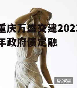 重庆万盛交建2023年政府债定融