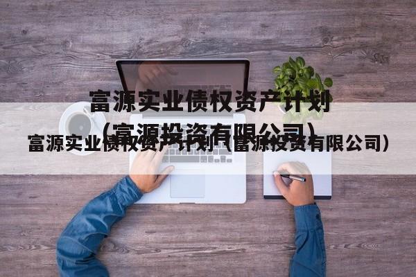 富源实业债权资产计划（富源投资有限公司）