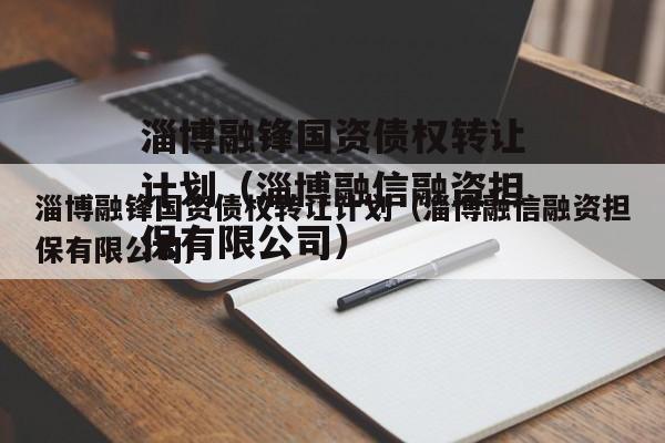 淄博融锋国资债权转让计划（淄博融信融资担保有限公司）