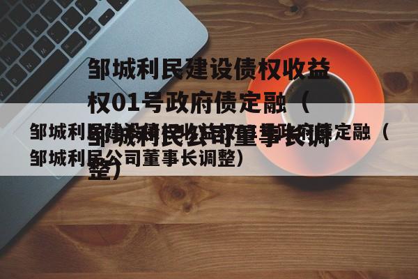 邹城利民建设债权收益权01号政府债定融（邹城利民公司董事长调整）