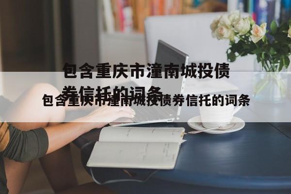 包含重庆市潼南城投债券信托的词条