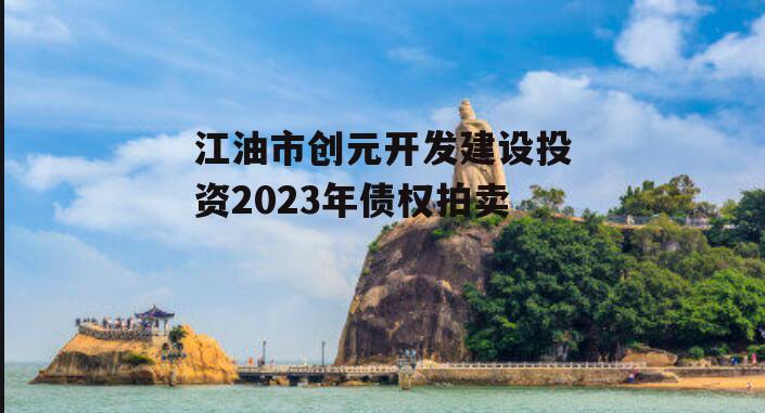 江油市创元开发建设投资2023年债权拍卖