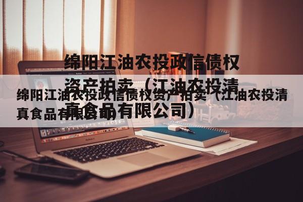 绵阳江油农投政信债权资产拍卖（江油农投清真食品有限公司）