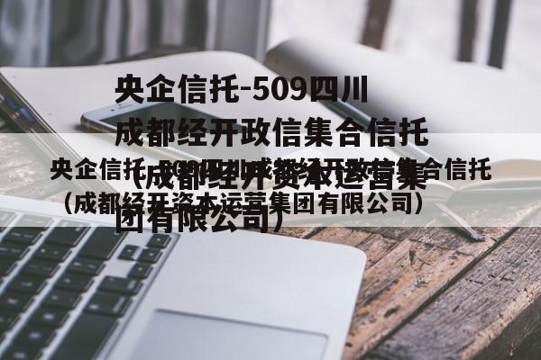 央企信托-509四川成都经开政信集合信托（成都经开资本运营集团有限公司）