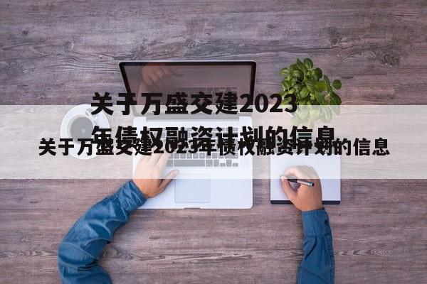 关于万盛交建2023年债权融资计划的信息