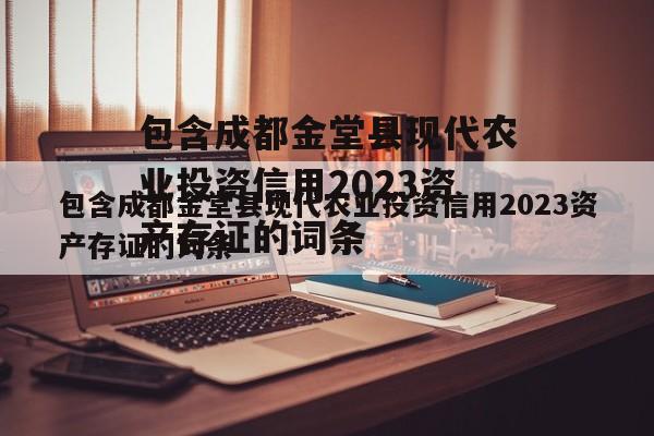 包含成都金堂县现代农业投资信用2023资产存证的词条