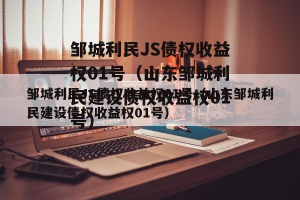 邹城利民JS债权收益权01号（山东邹城利民建设债权收益权01号）