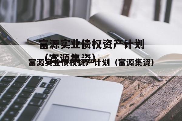 富源实业债权资产计划（富源集资）