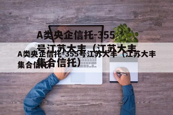 A类央企信托-355号江苏大丰（江苏大丰集合信托）