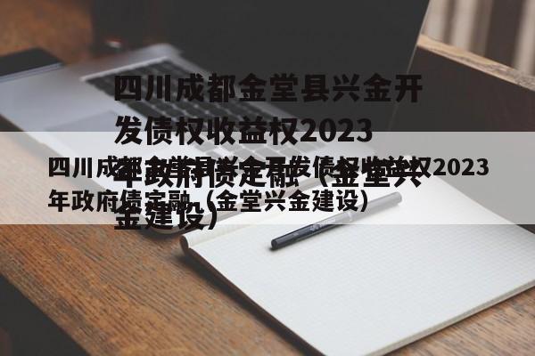 四川成都金堂县兴金开发债权收益权2023年政府债定融（金堂兴金建设）