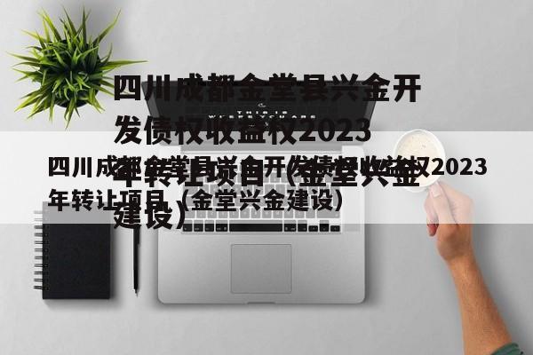 四川成都金堂县兴金开发债权收益权2023年转让项目（金堂兴金建设）